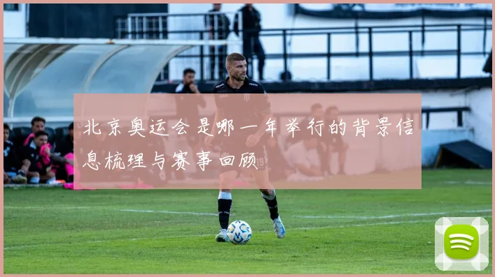 北京奥运会是哪一年举行的背景信息梳理与赛事回顾
